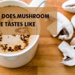 WHAT DOES MUSHROOM COFFEE TASTES LIKE